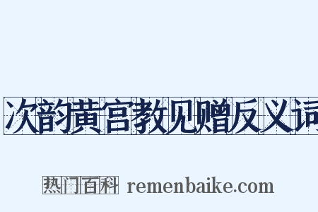 次韵黄宫教见赠反义词是什么意思的图片